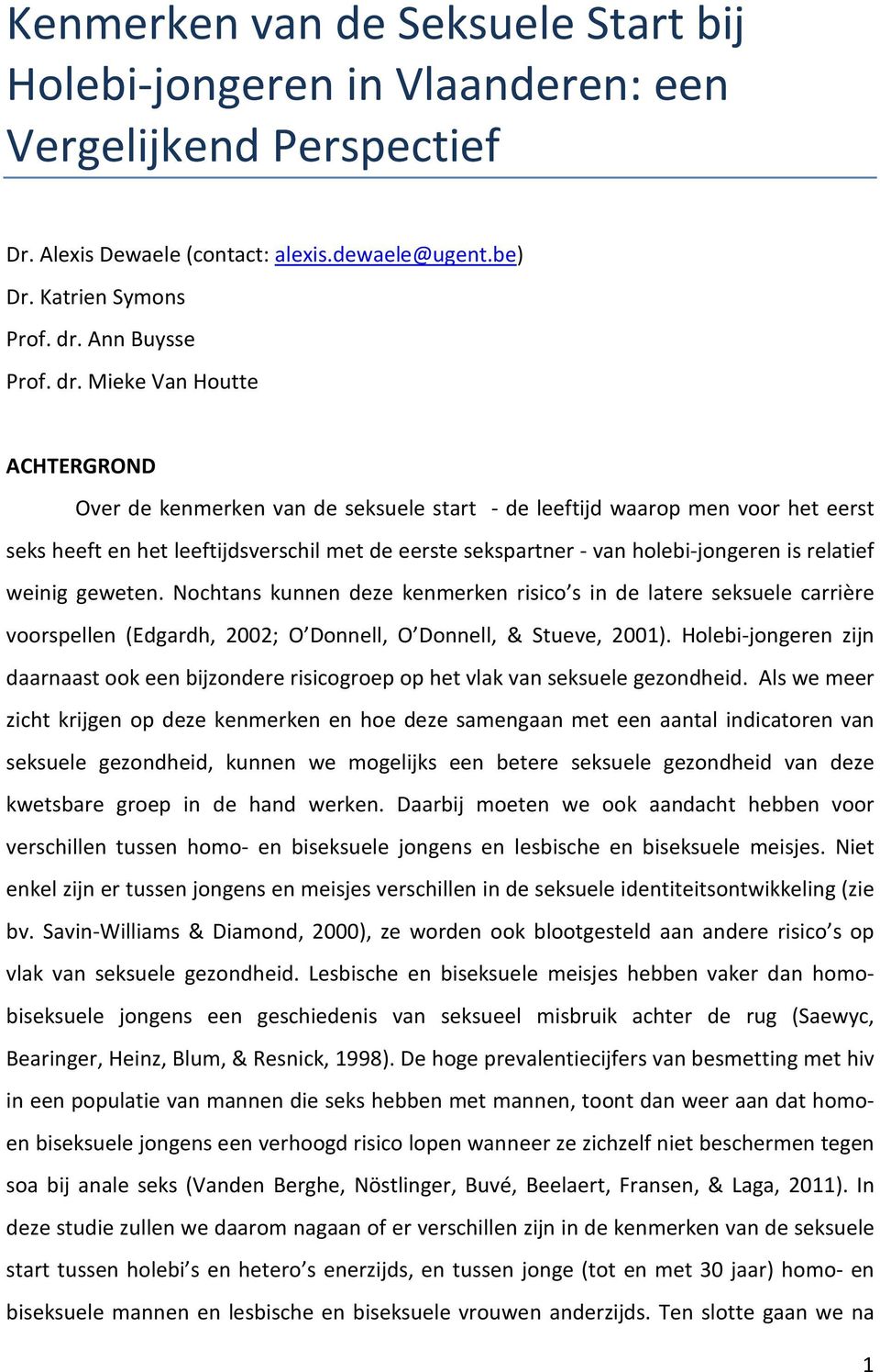 Mieke Van Houtte ACHTERGROND Over de kenmerken van de seksuele start - de leeftijd waarop men voor het eerst seks heeft en het leeftijdsverschil met de eerste sekspartner - van holebi-jongeren is