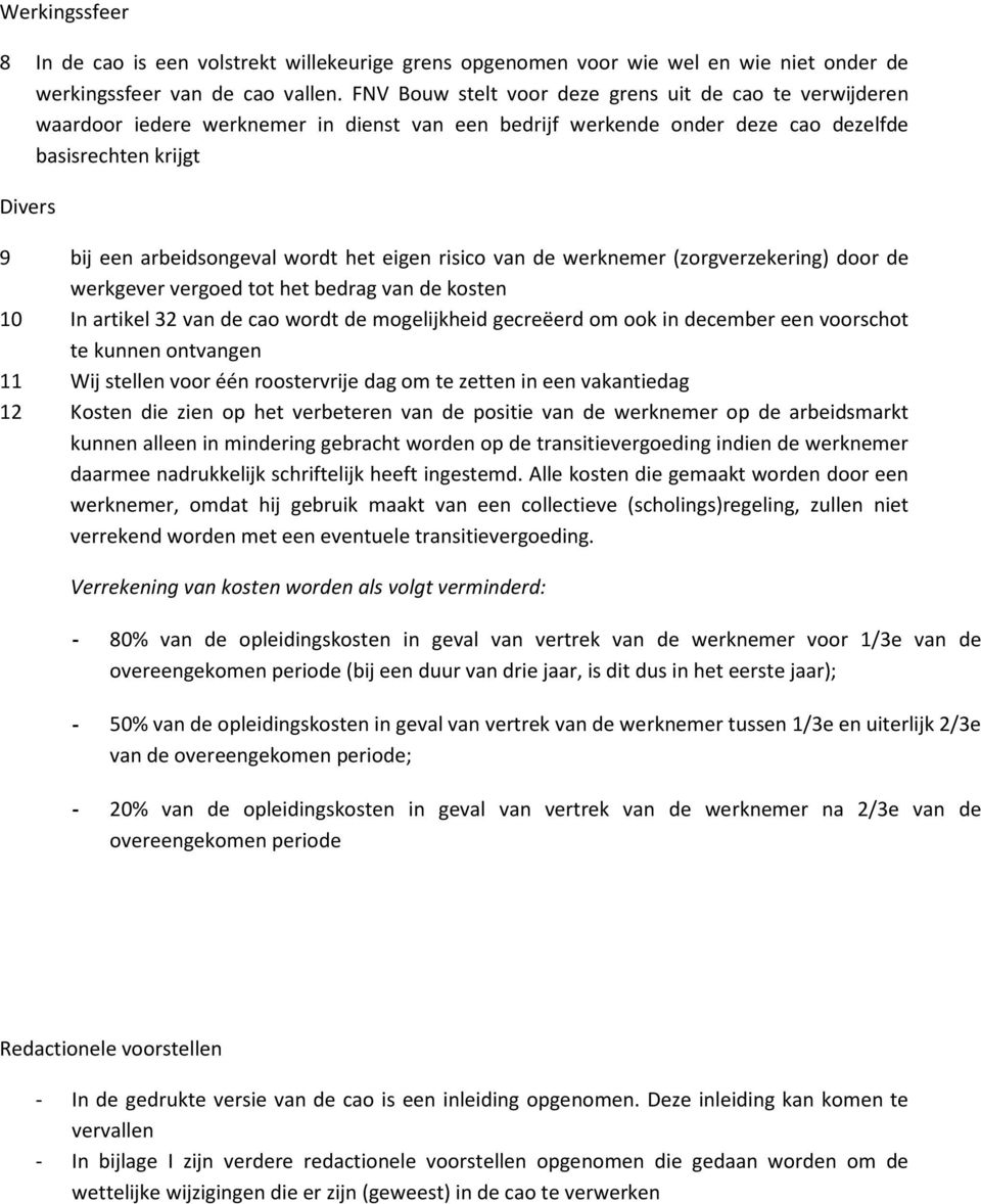 het eigen risico van de werknemer (zorgverzekering) door de werkgever vergoed tot het bedrag van de kosten 10 In artikel 32 van de cao wordt de mogelijkheid gecreëerd om ook in december een voorschot