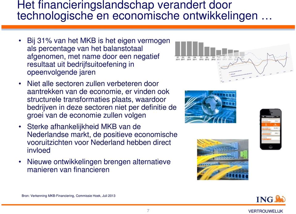 transformaties plaats, waardoor bedrijven in deze sectoren niet per definitie de groei van de economie zullen volgen Sterke afhankelijkheid MKB van de Nederlandse markt, de positieve