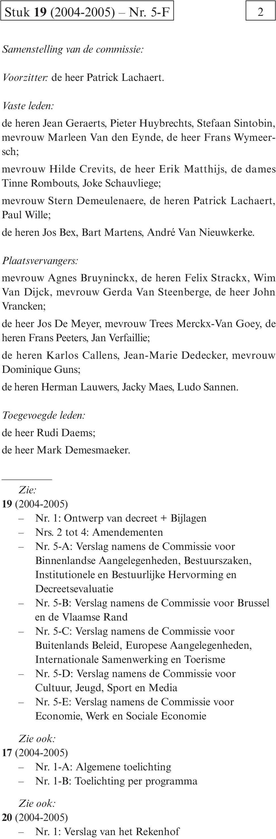 Rombouts, Joke Schauvliege; mevrouw Stern Demeulenaere, de heren Patrick Lachaert, Paul Wille; de heren Jos Bex, Bart Martens, André Van Nieuwkerke.
