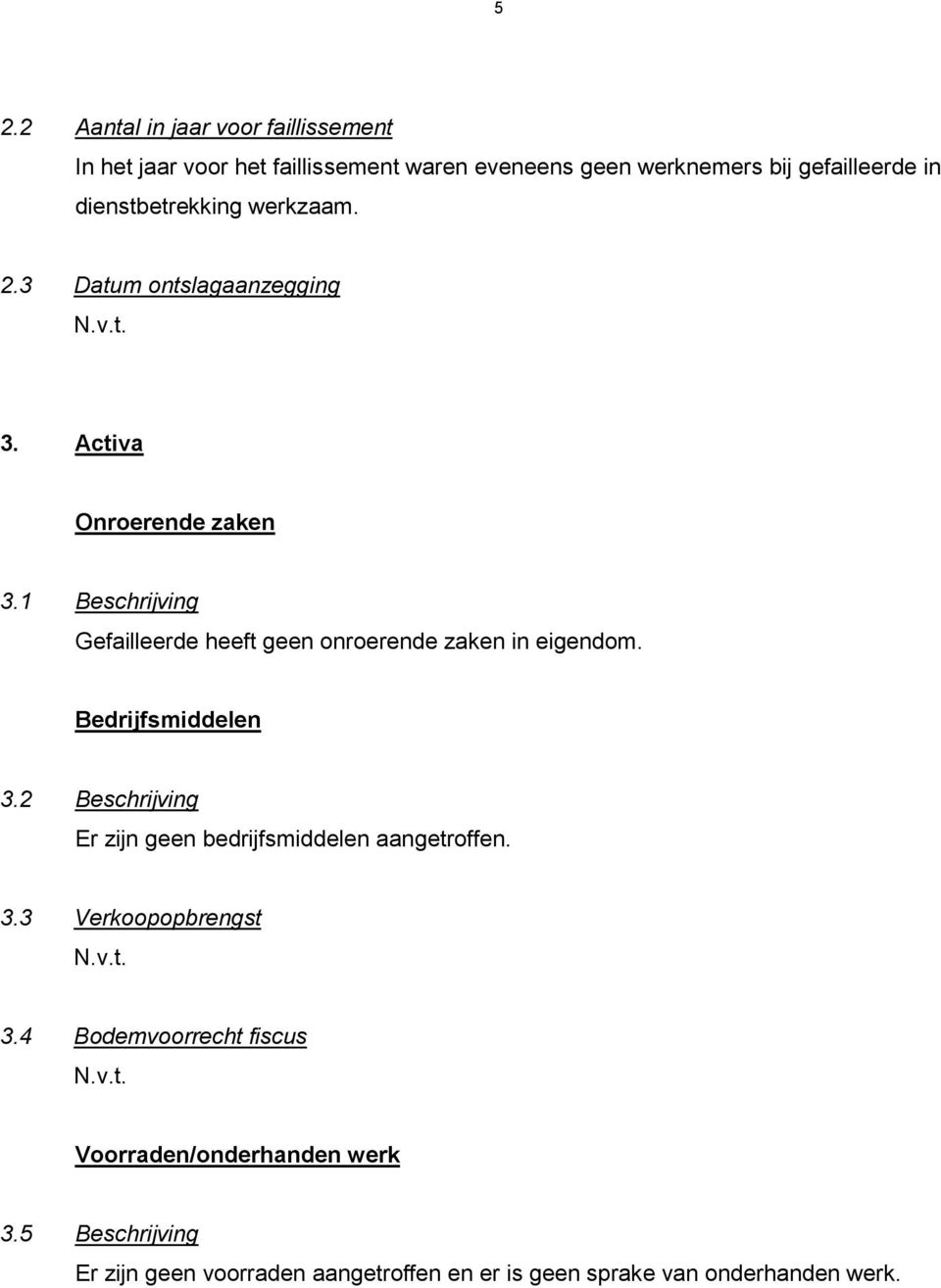 1 Beschrijving Gefailleerde heeft geen onroerende zaken in eigendom. Bedrijfsmiddelen 3.