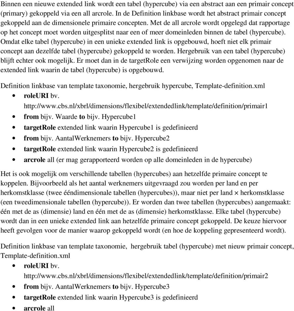 Met de all arcrole wordt opgelegd dat rapportage op het concept moet worden uitgesplitst naar een of meer domeinleden binnen de tabel (hypercube).