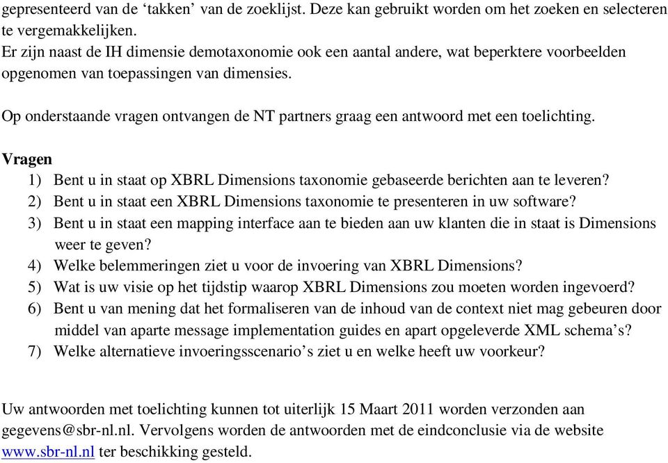 Op onderstaande vragen ontvangen de NT partners graag een antwoord met een toelichting. Vragen 1) Bent u in staat op XBRL Dimensions taxonomie gebaseerde berichten aan te leveren?