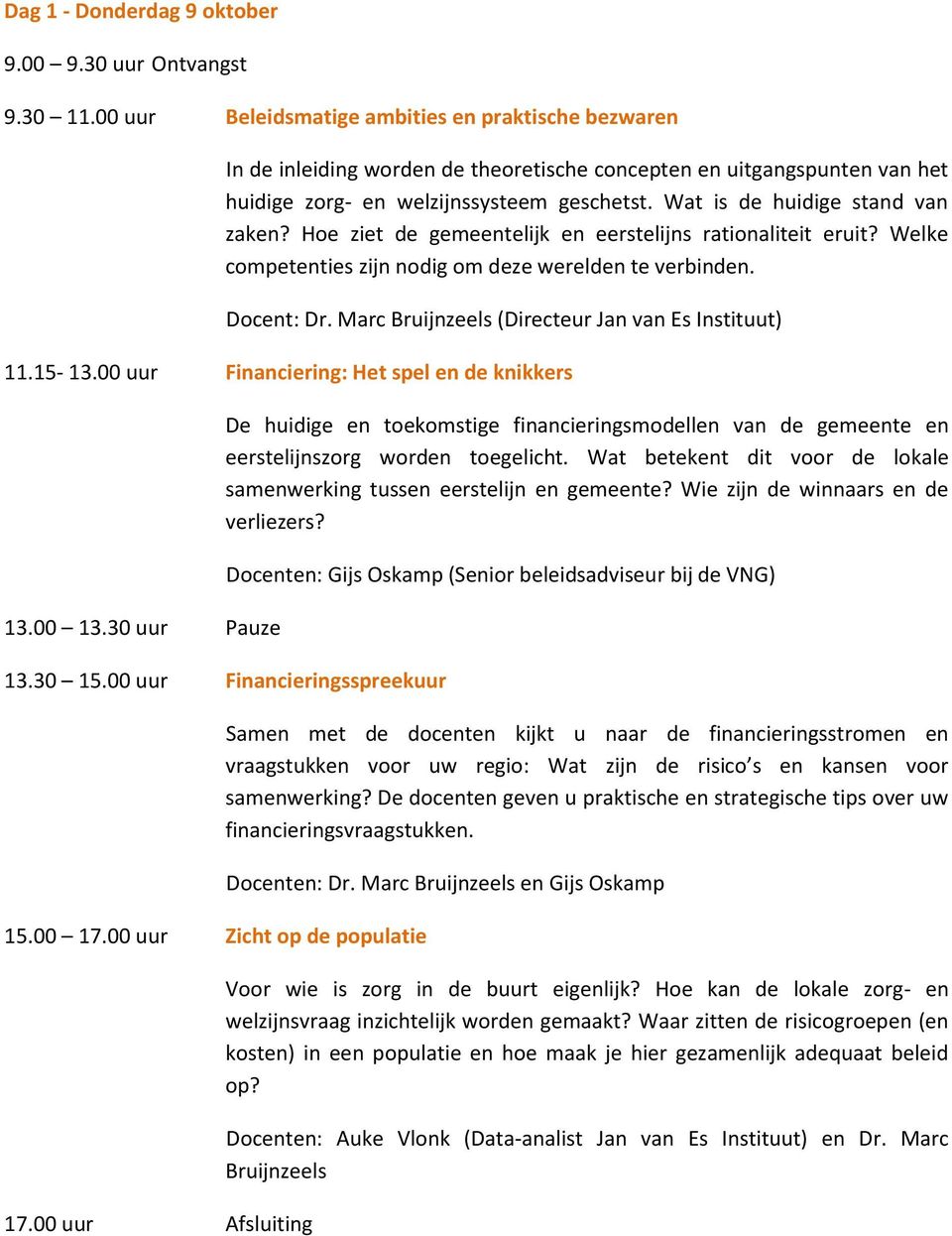 Wat is de huidige stand van zaken? Hoe ziet de gemeentelijk en eerstelijns rationaliteit eruit? Welke competenties zijn nodig om deze werelden te verbinden. Docent: Dr.