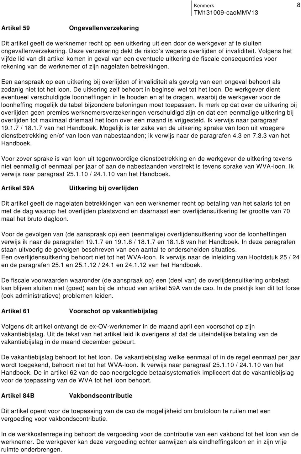 aanspraak op een uitkering bij overlijden of invaliditeit als gevolg van een ongeval behoort als zodanig niet tot het loon De uitkering zelf behoort in beginsel wel tot het loon De werkgever dient