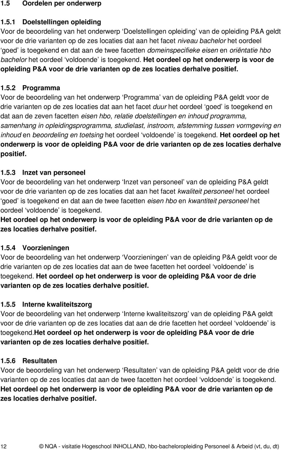 Het oordeel op het onderwerp is voor de opleiding P&A voor de drie varianten op de zes locaties derhalve positief. 1.5.