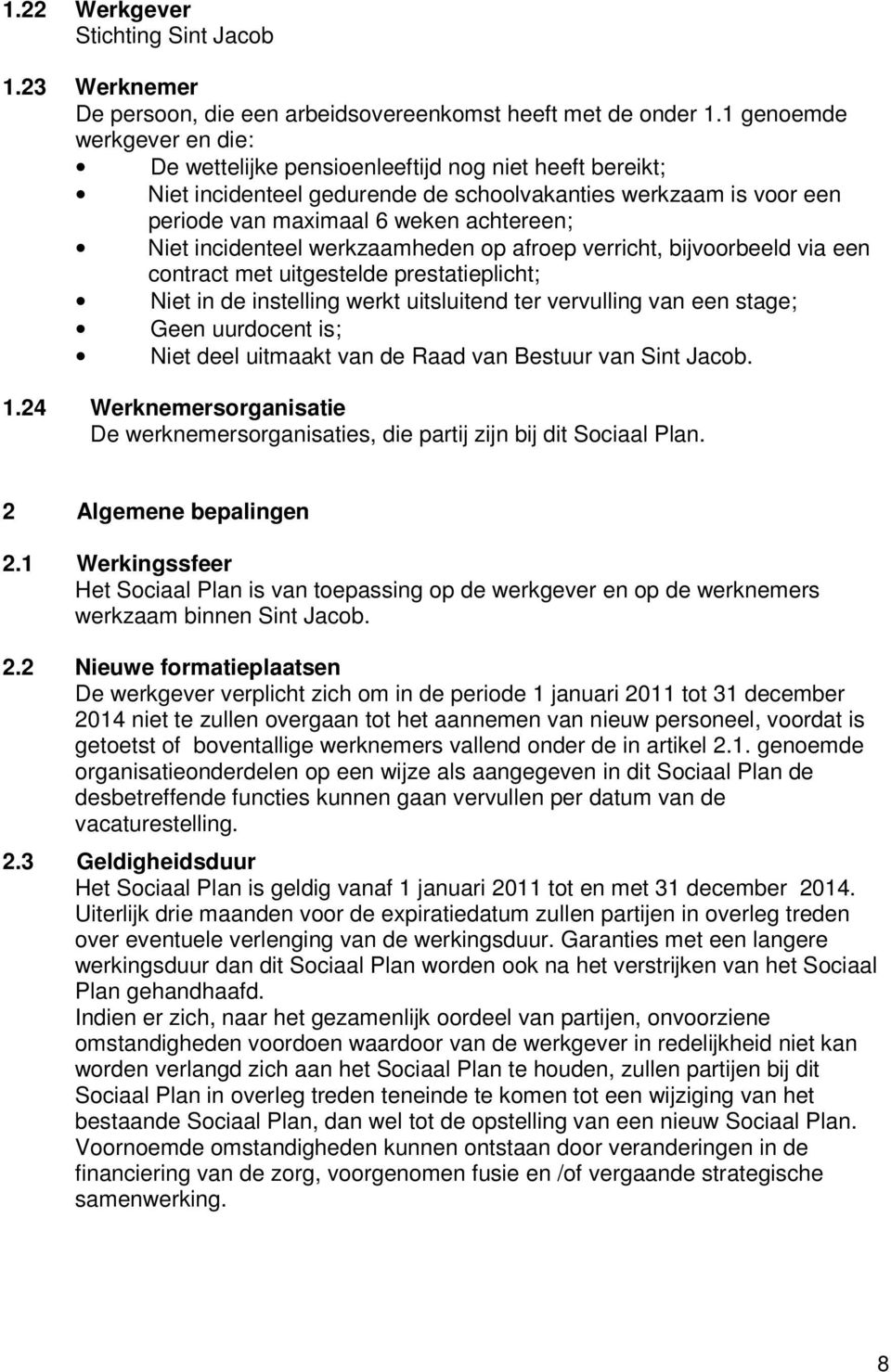 incidenteel werkzaamheden op afroep verricht, bijvoorbeeld via een contract met uitgestelde prestatieplicht; Niet in de instelling werkt uitsluitend ter vervulling van een stage; Geen uurdocent is;