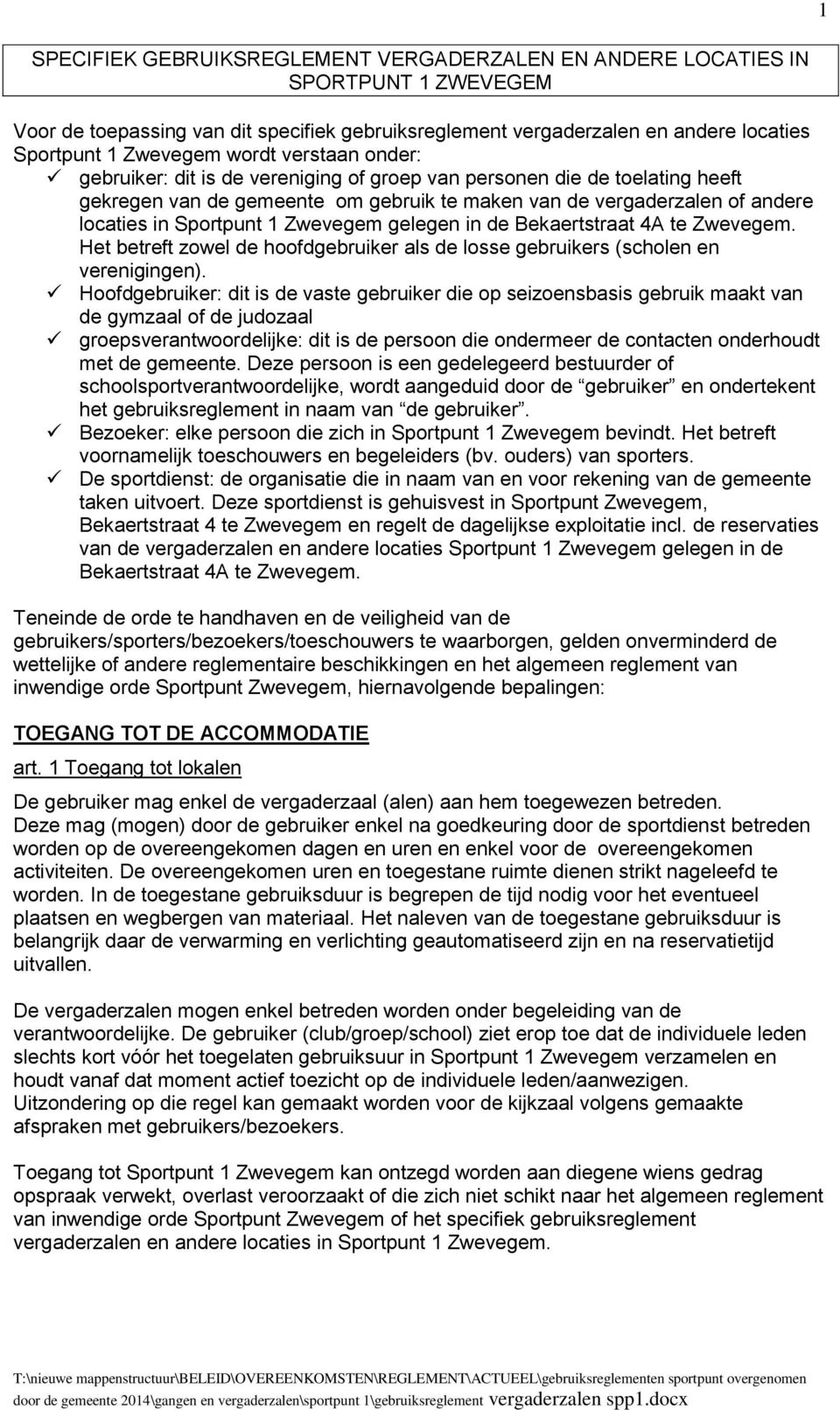 Zwevegem gelegen in de Bekaertstraat 4A te Zwevegem. Het betreft zowel de hoofdgebruiker als de losse gebruikers (scholen en verenigingen).