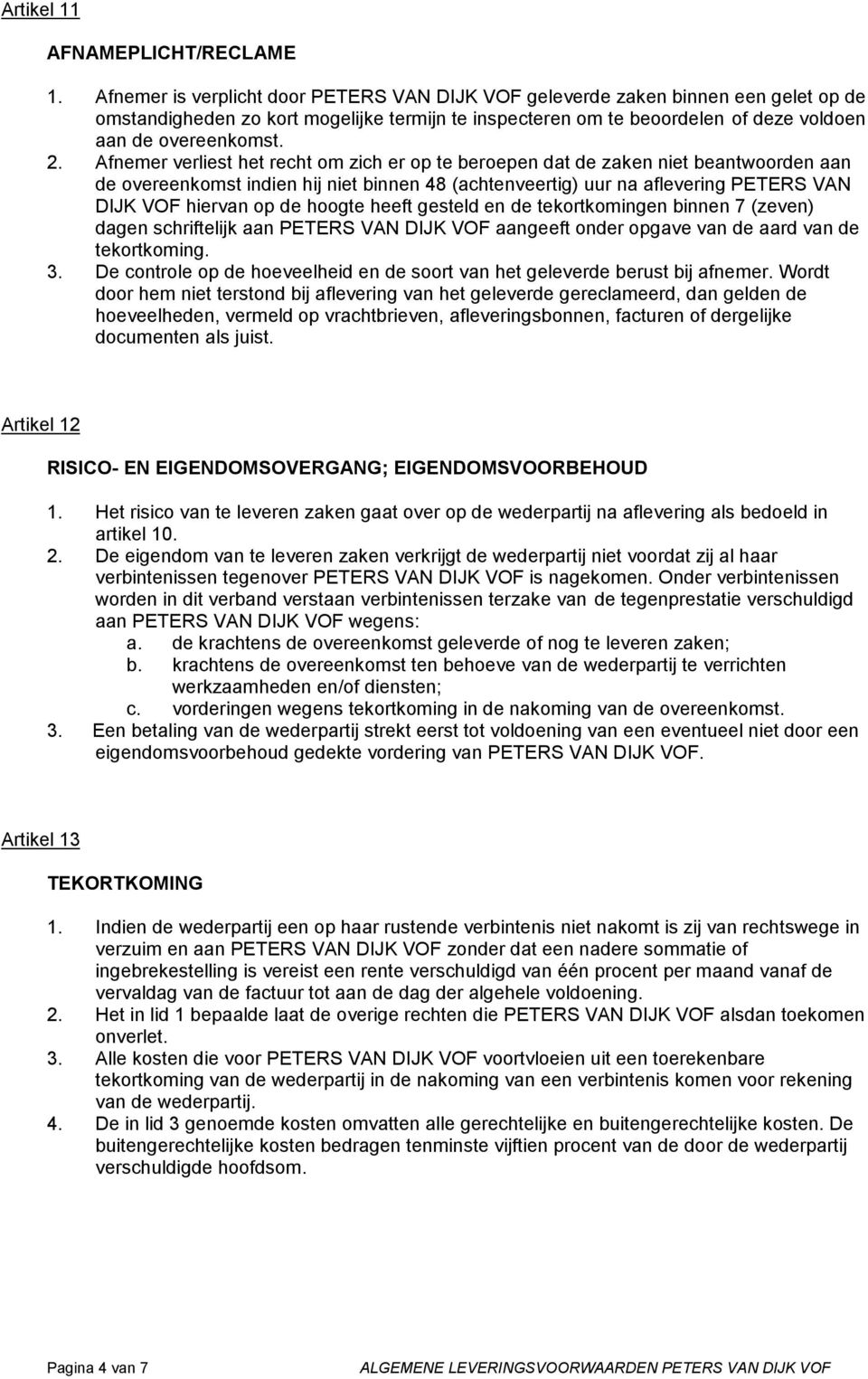 Afnemer verliest het recht om zich er op te beroepen dat de zaken niet beantwoorden aan de overeenkomst indien hij niet binnen 48 (achtenveertig) uur na aflevering PETERS VAN DIJK VOF hiervan op de