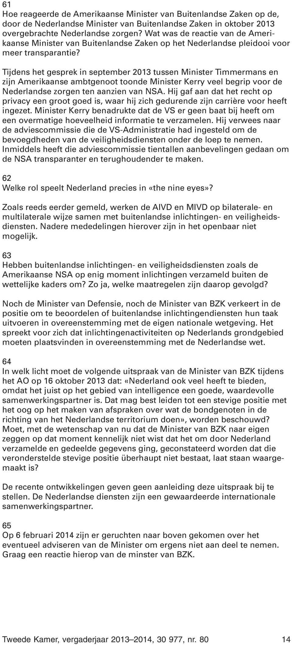 Tijdens het gesprek in september 2013 tussen Minister Timmermans en zijn Amerikaanse ambtgenoot toonde Minister Kerry veel begrip voor de Nederlandse zorgen ten aanzien van NSA.