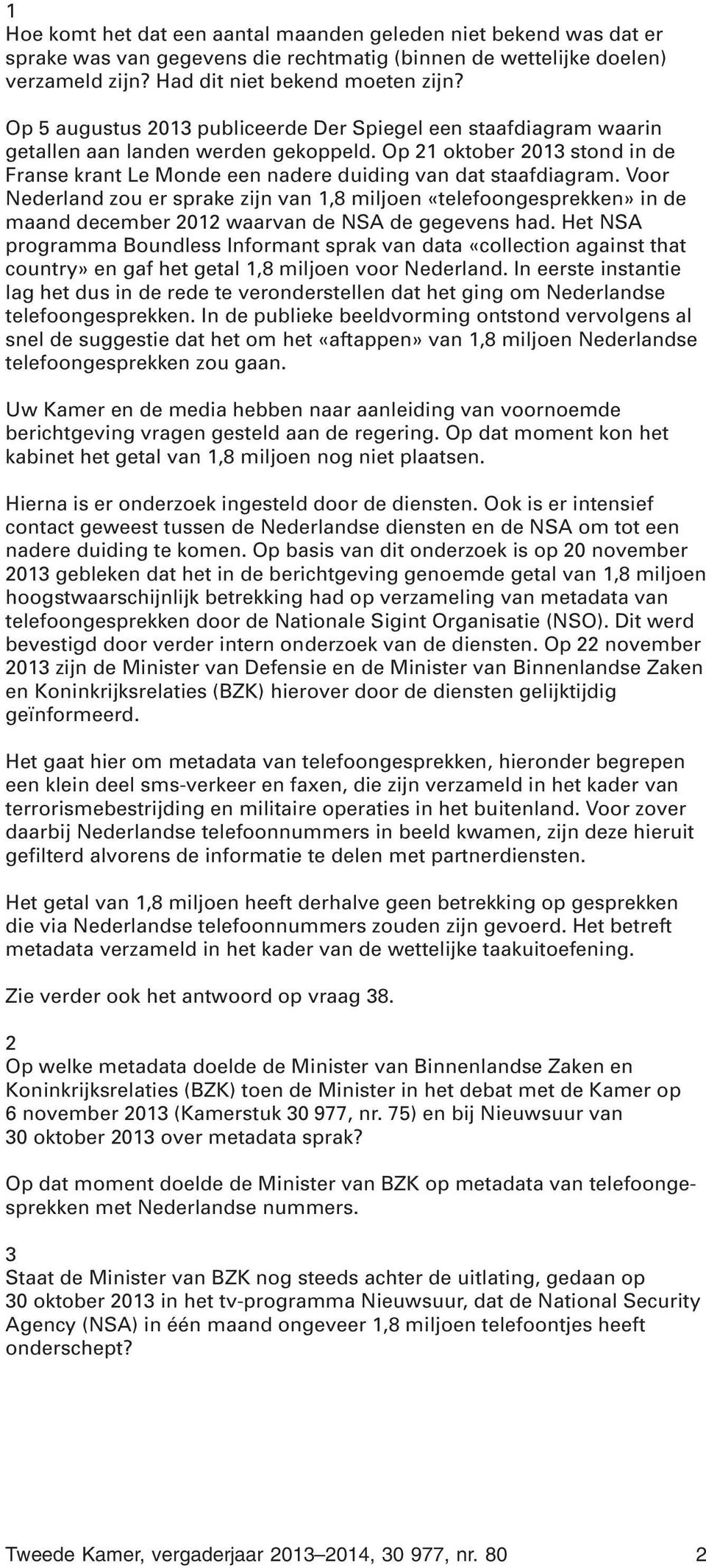 Voor Nederland zou er sprake zijn van 1,8 miljoen «telefoongesprekken» in de maand december 2012 waarvan de NSA de gegevens had.