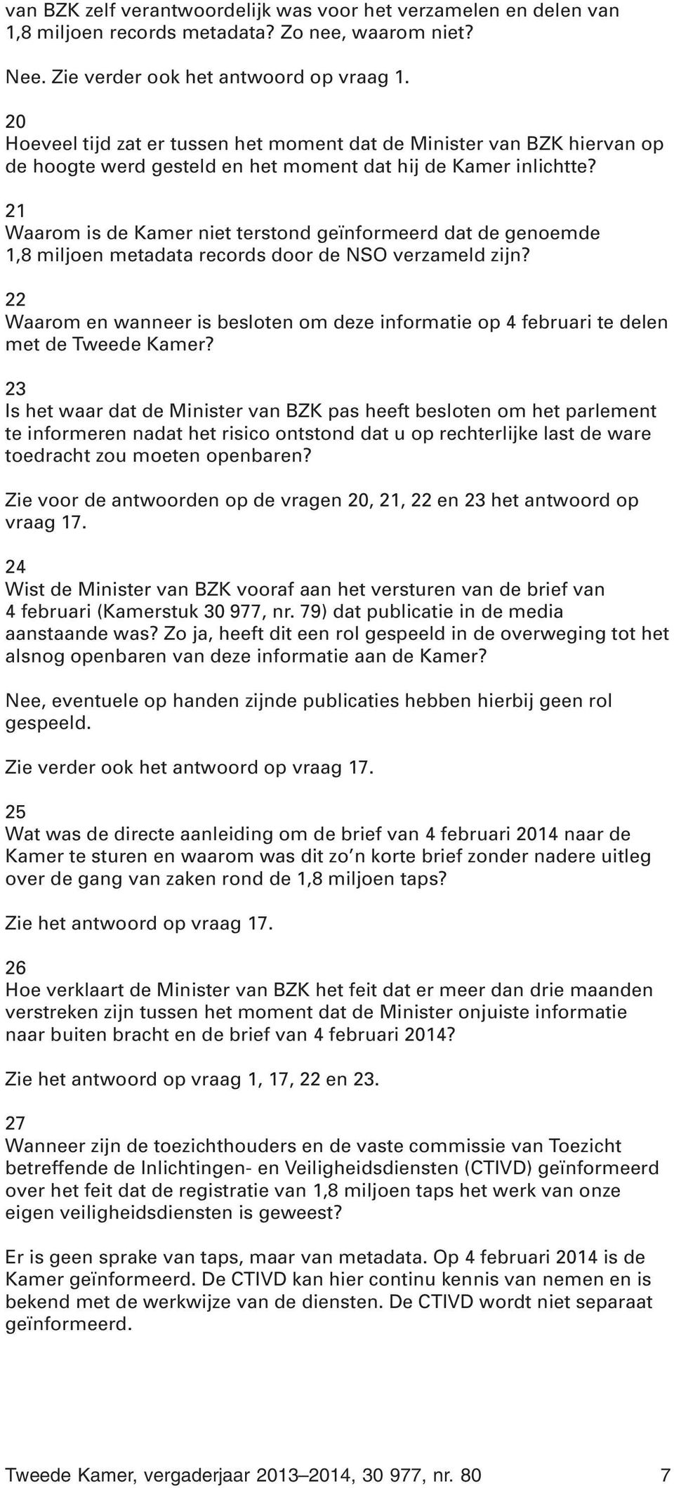 21 Waarom is de Kamer niet terstond geïnformeerd dat de genoemde 1,8 miljoen metadata records door de NSO verzameld zijn?