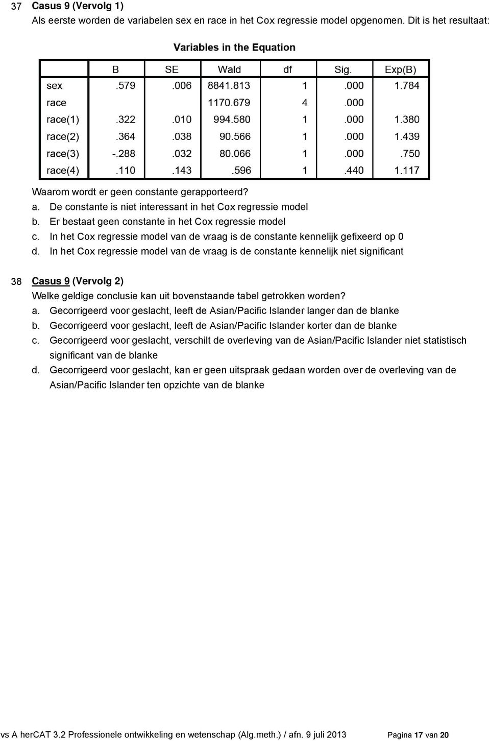 In het Cox regressie model van de vraag is de constante kennelijk gefixeerd op 0 d.