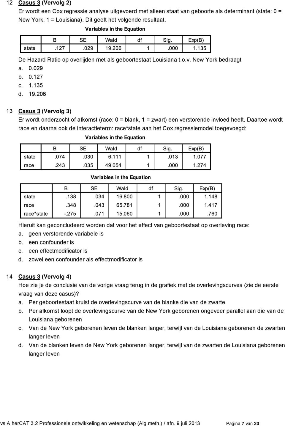 206 13 Casus 3 (Vervolg 3) Er wordt onderzocht of afkomst (race: 0 = blank, 1 = zwart) een verstorende invloed heeft.