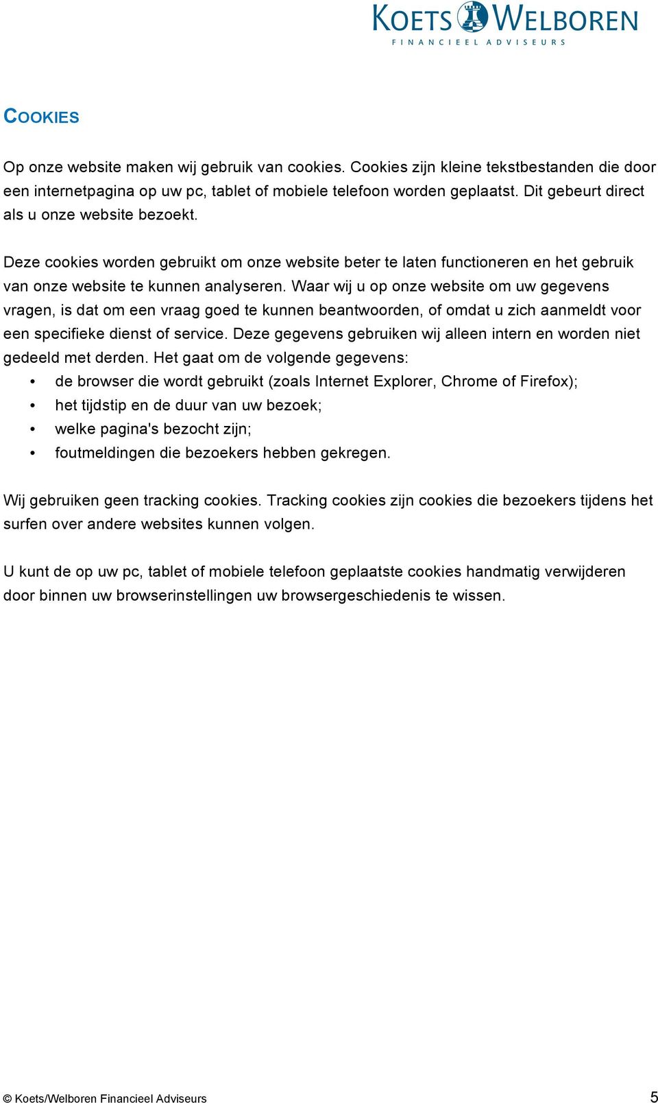 Waar wij u op onze website om uw gegevens vragen, is dat om een vraag goed te kunnen beantwoorden, of omdat u zich aanmeldt voor een specifieke dienst of service.