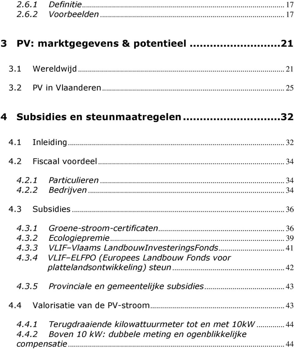 .. 39 4.3.3 VLIF Vlaams LandbouwInvesteringsFonds... 41 4.3.4 VLIF ELFPO (Europees Landbouw Fonds voor plattelandsontwikkeling) steun... 42 4.3.5 Provinciale en gemeentelijke subsidies.
