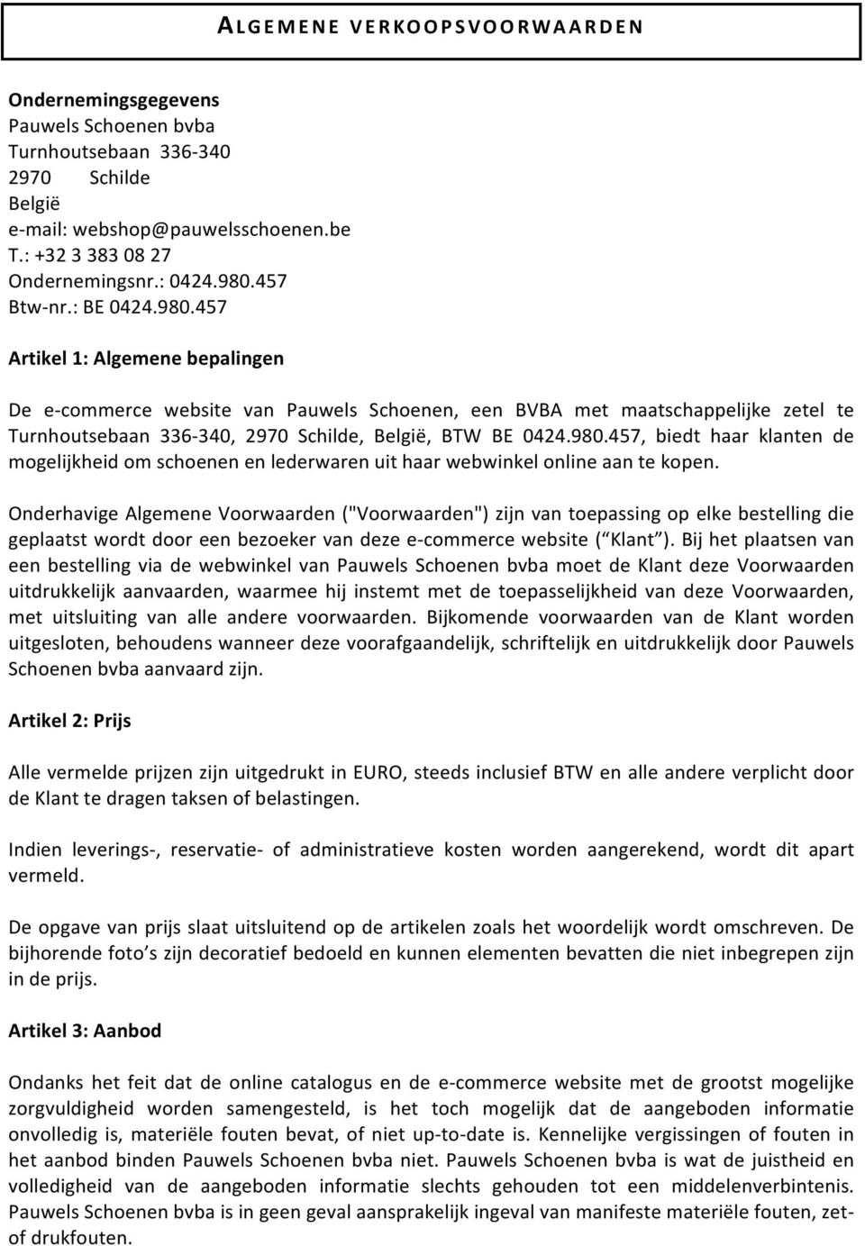 457 Artikel 1: Algemene bepalingen De e- commerce website van Pauwels Schoenen, een BVBA met maatschappelijke zetel te Turnhoutsebaan 336-340, 2970 Schilde, België, BTW BE 0424.980.