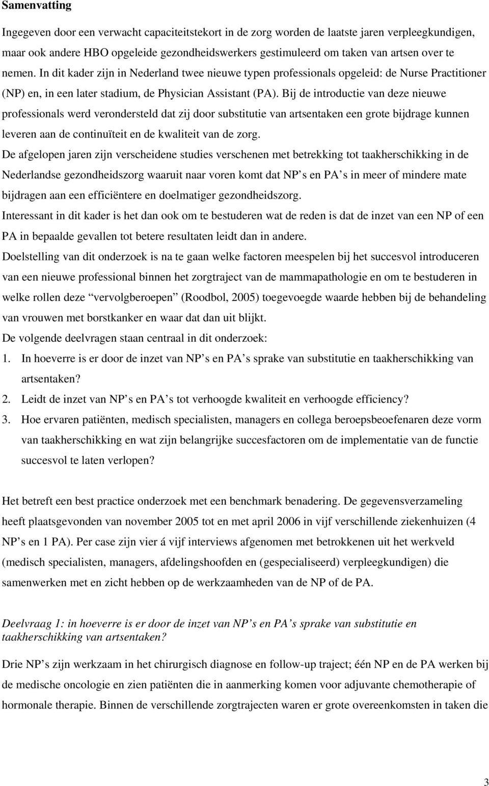 Bij de introductie van deze nieuwe professionals werd verondersteld dat zij door substitutie van artsentaken een grote bijdrage kunnen leveren aan de continuïteit en de kwaliteit van de zorg.