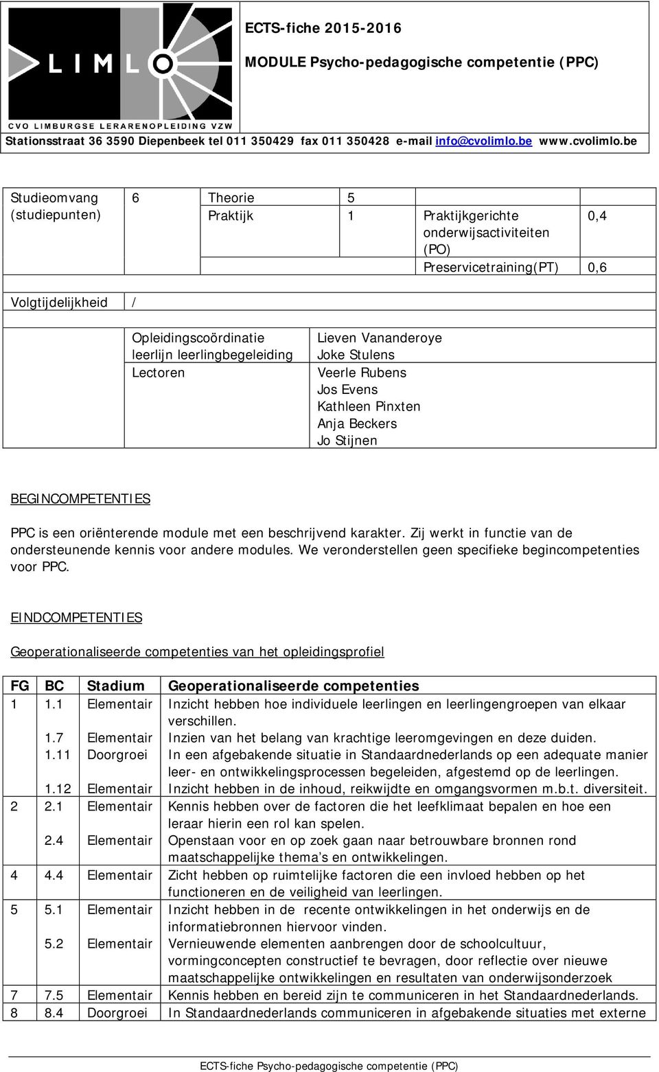 be Studieomvang (studiepunten) 6 Theorie 5 Praktijk 1 Praktijkgerichte 0,4 onderwijsactiviteiten (PO) Preservicetraining(PT) 0,6 Volgtijdelijkheid / Opleidingscoördinatie leerlijn leerlingbegeleiding