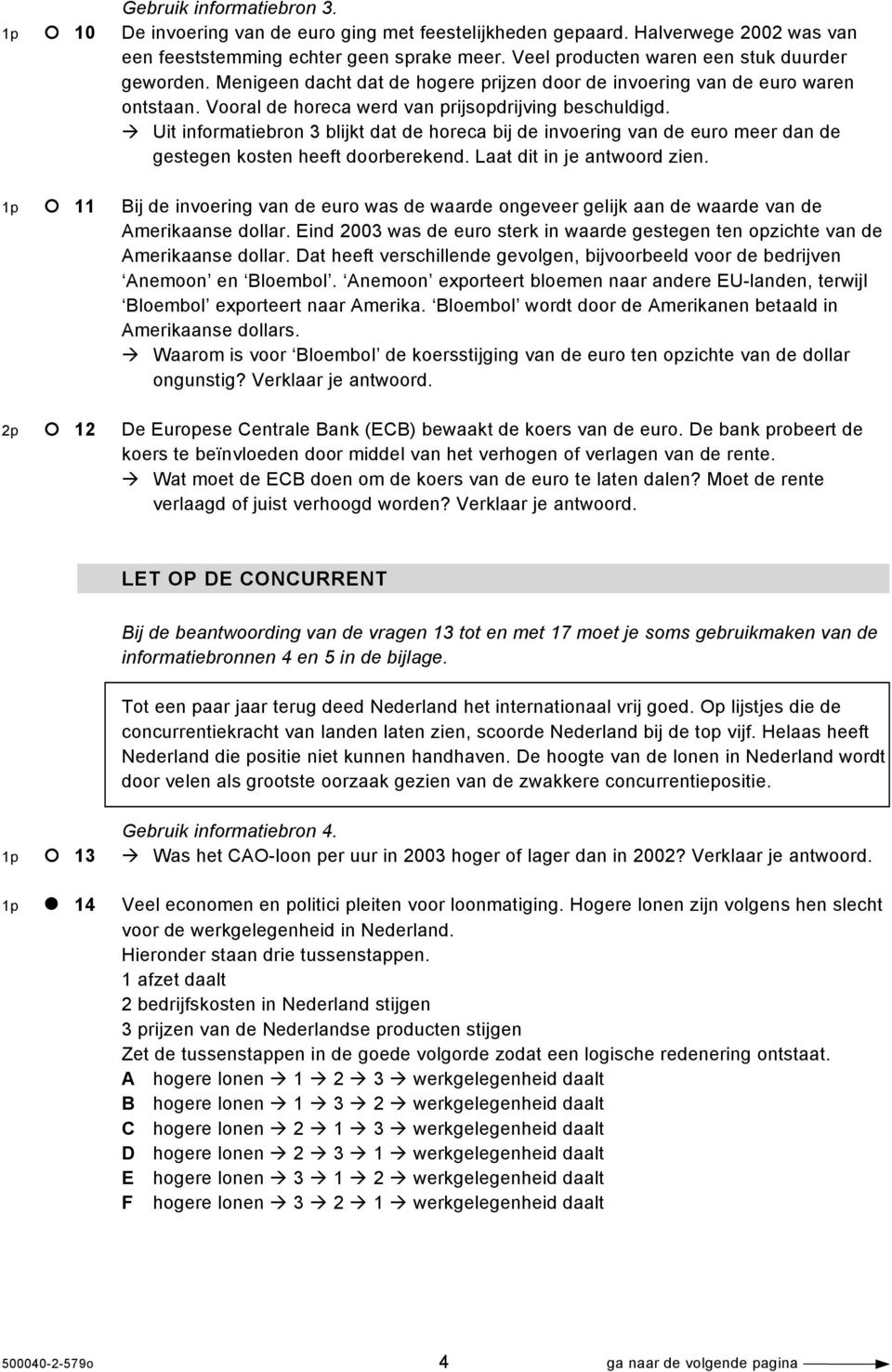 Uit informatiebron 3 blijkt dat de horeca bij de invoering van de euro meer dan de gestegen kosten heeft doorberekend. Laat dit in je antwoord zien.