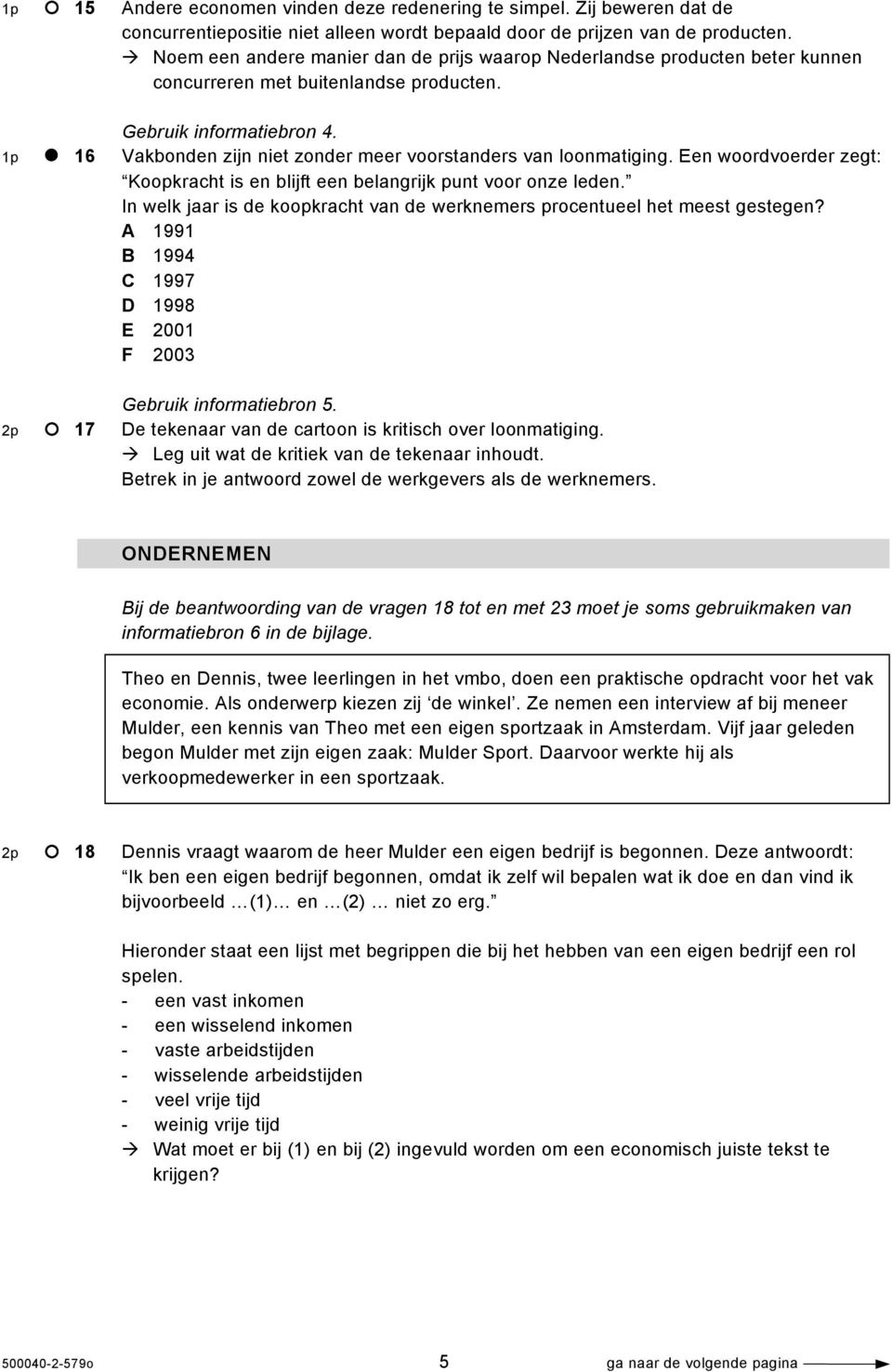 1p 16 Vakbonden zijn niet zonder meer voorstanders van loonmatiging. Een woordvoerder zegt: Koopkracht is en blijft een belangrijk punt voor onze leden.