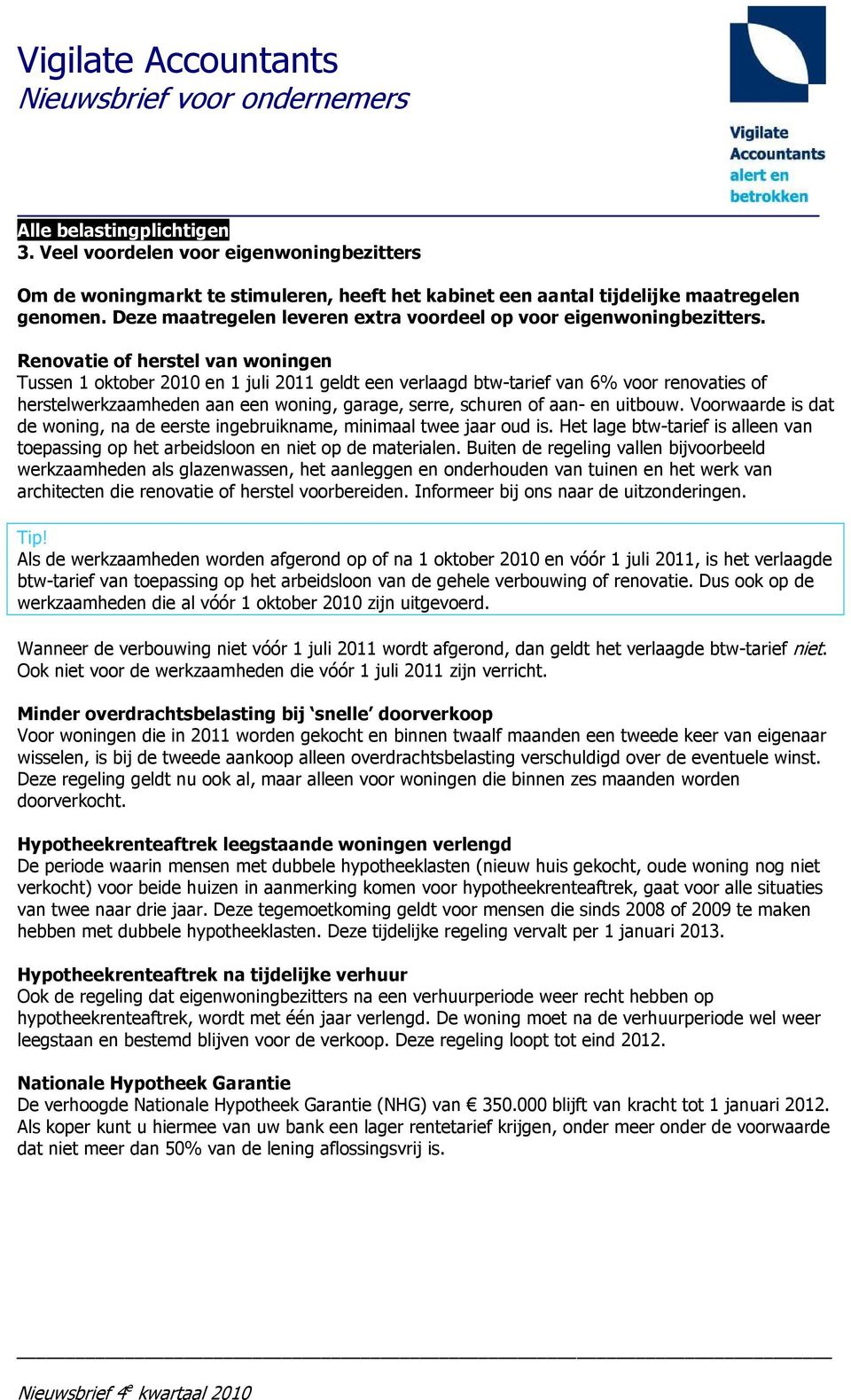 Renovatie of herstel van woningen Tussen 1 oktober 2010 en 1 juli 2011 geldt een verlaagd btw-tarief van 6% voor renovaties of herstelwerkzaamheden aan een woning, garage, serre, schuren of aan- en