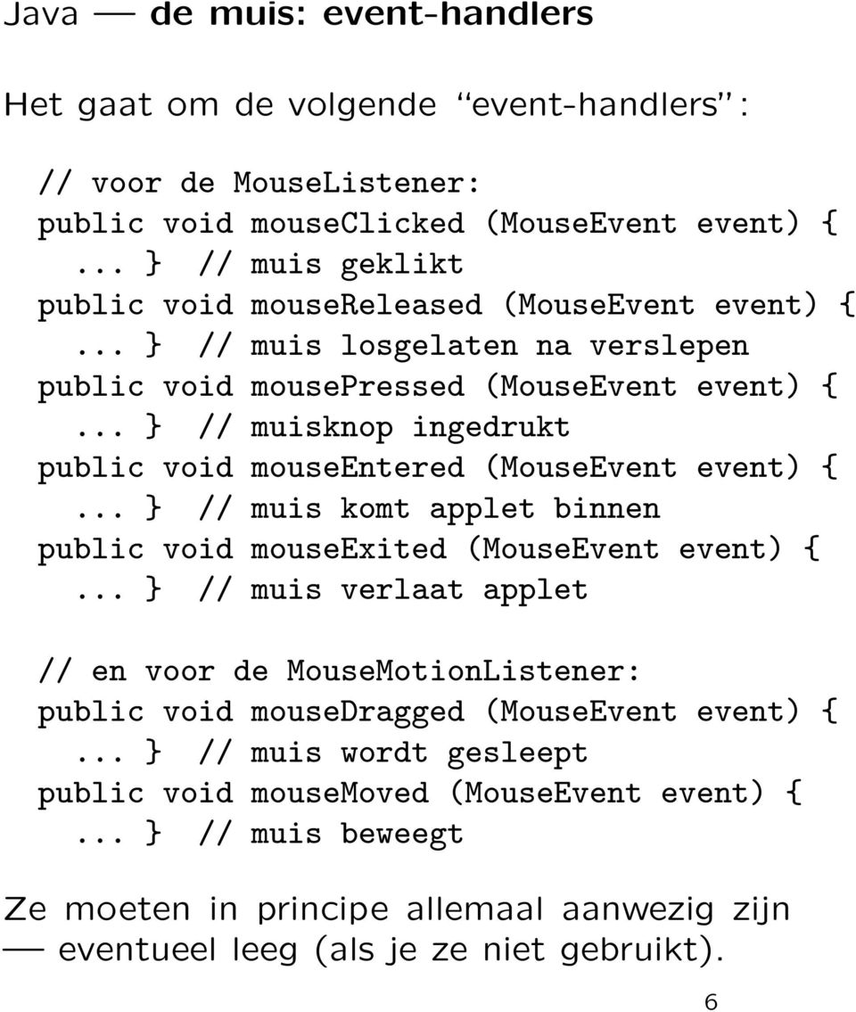 .. } // muisknop ingedrukt public void mouseentered (MouseEvent event) {... } // muis komt applet binnen public void mouseexited (MouseEvent event) {.