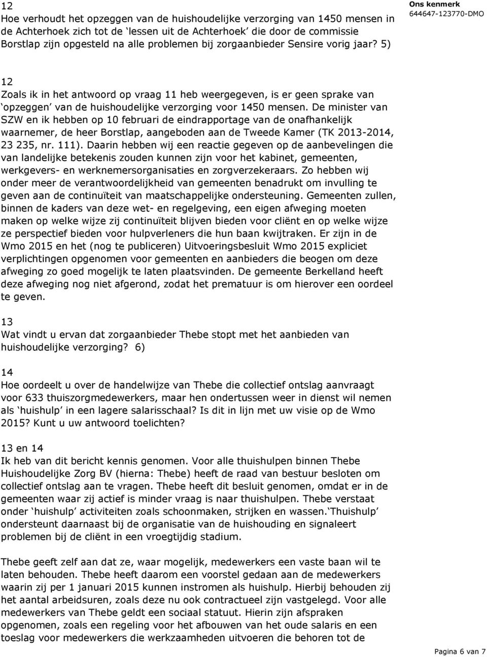 De minister van SZW en ik hebben op 10 februari de eindrapportage van de onafhankelijk waarnemer, de heer Borstlap, aangeboden aan de Tweede Kamer (TK 2013-2014, 23 235, nr. 111).