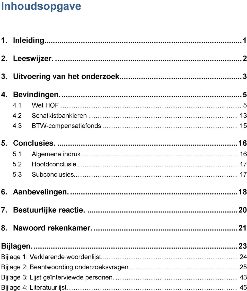 Aanbevelingen.... 18 7. Bestuurlijke reactie.... 20 8. Nawoord rekenkamer.... 21 Bijlagen.... 23 Bijlage 1: Verklarende woordenlijst.