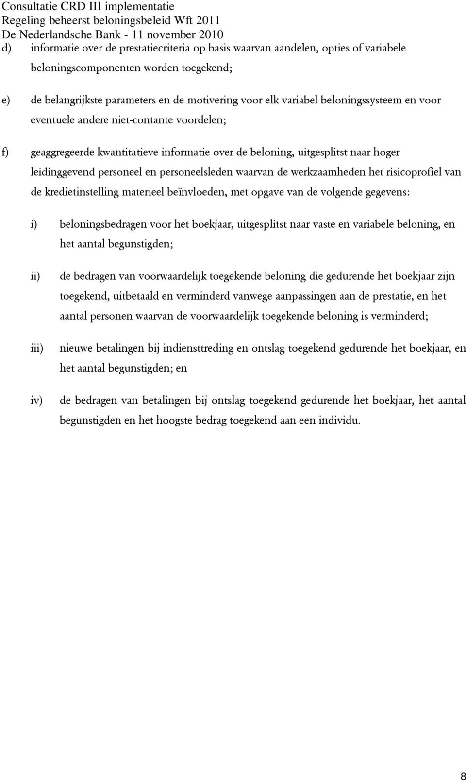 waarvan de werkzaamheden het risicoprofiel van de kredietinstelling materieel beïnvloeden, met opgave van de volgende gegevens: i) beloningsbedragen voor het boekjaar, uitgesplitst naar vaste en