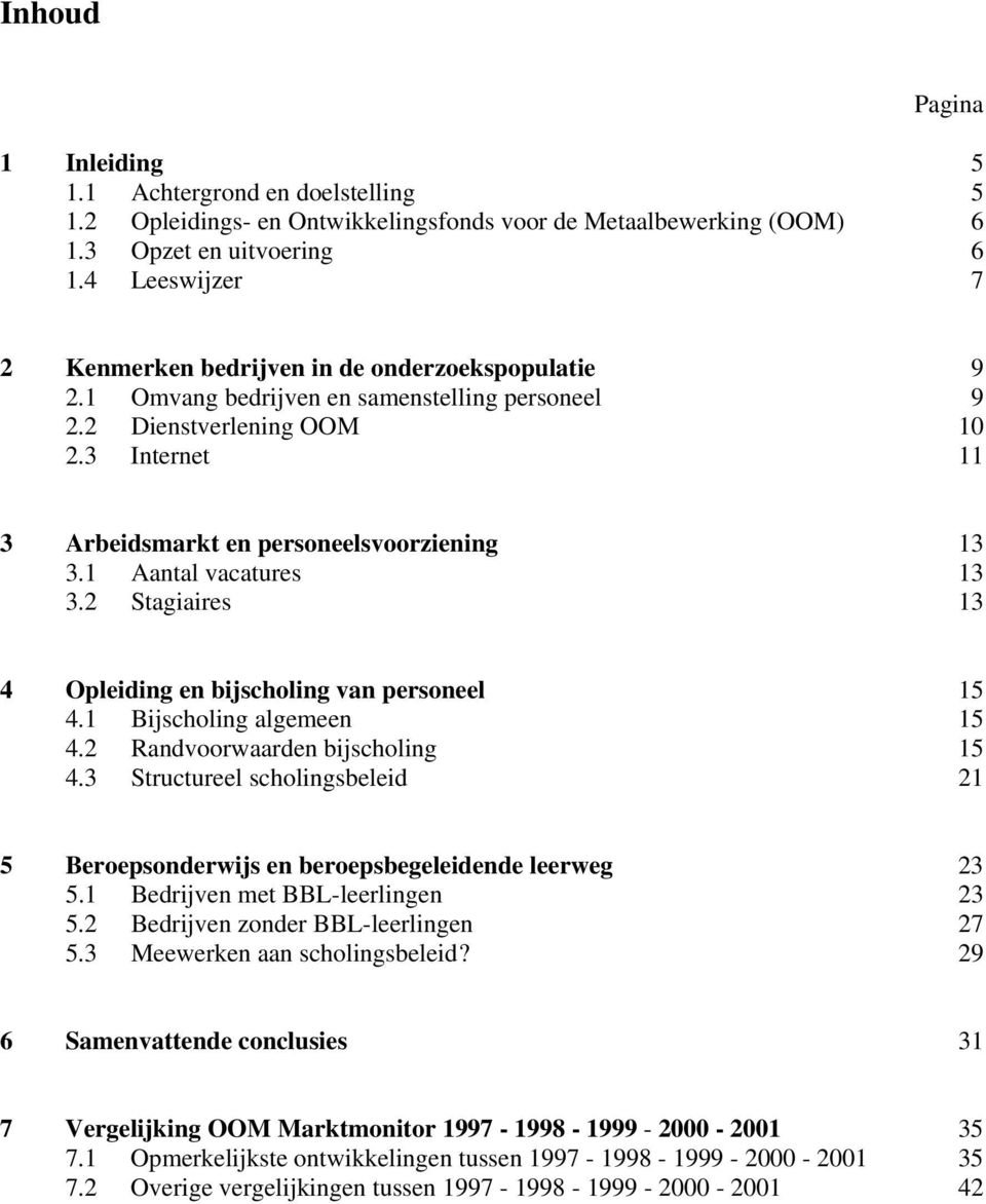 3 Internet 11 3 Arbeidsmarkt en personeelsvoorziening 13 3.1 Aantal vacatures 13 3.2 Stagiaires 13 4 Opleiding en bijscholing van personeel 15 4.1 Bijscholing algemeen 15 4.