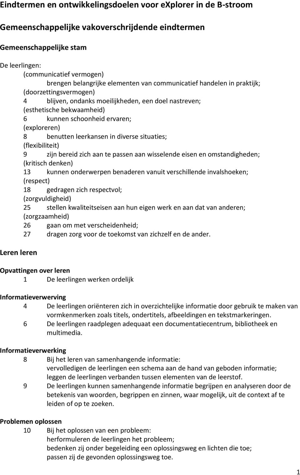 leerkansen in diverse situaties; (flexibiliteit) 9 zijn bereid zich aan te passen aan wisselende eisen en omstandigheden; (kritisch denken) 13 kunnen onderwerpen benaderen vanuit verschillende