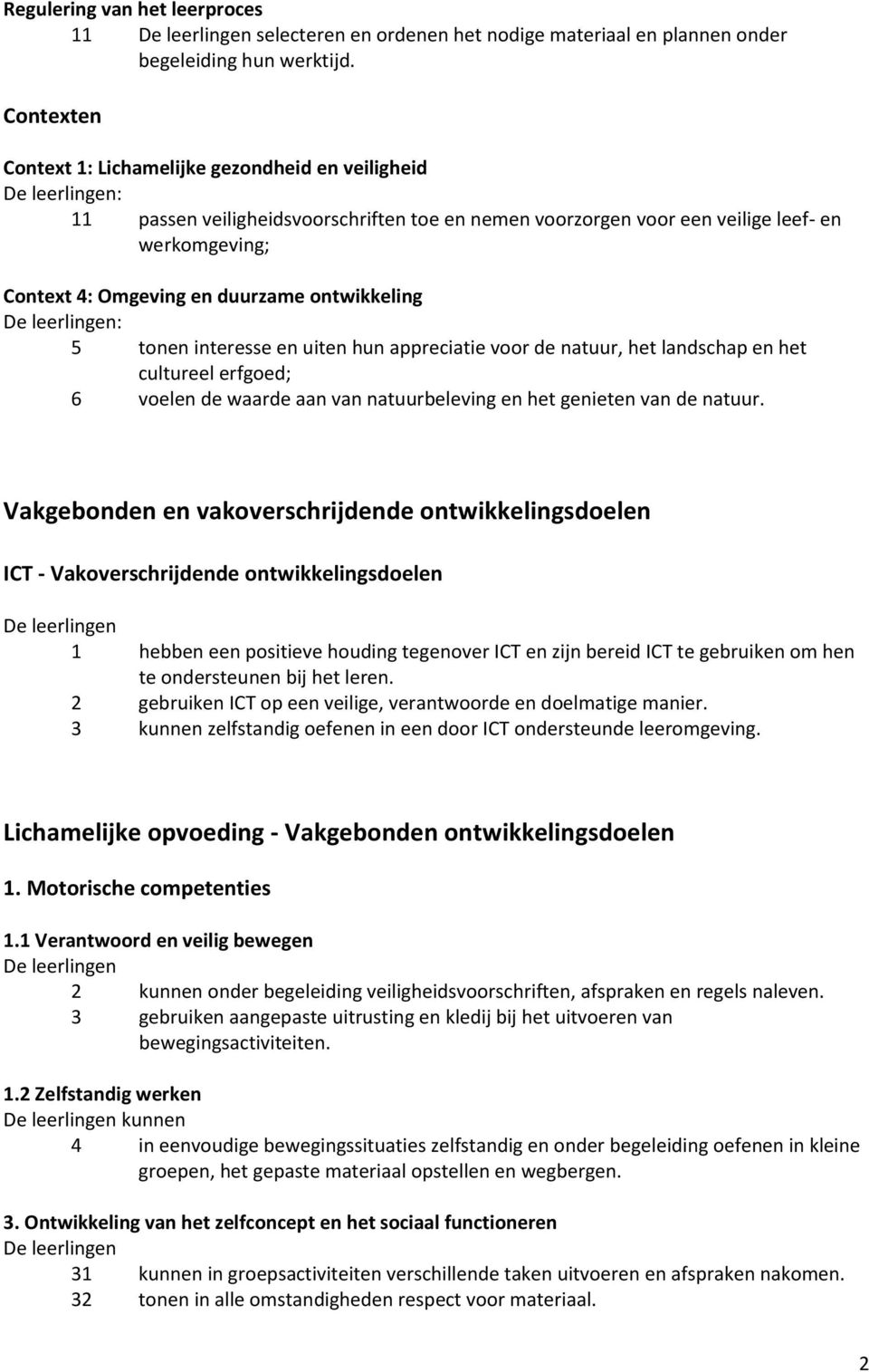 ontwikkeling : 5 tonen interesse en uiten hun appreciatie voor de natuur, het landschap en het cultureel erfgoed; 6 voelen de waarde aan van natuurbeleving en het genieten van de natuur.