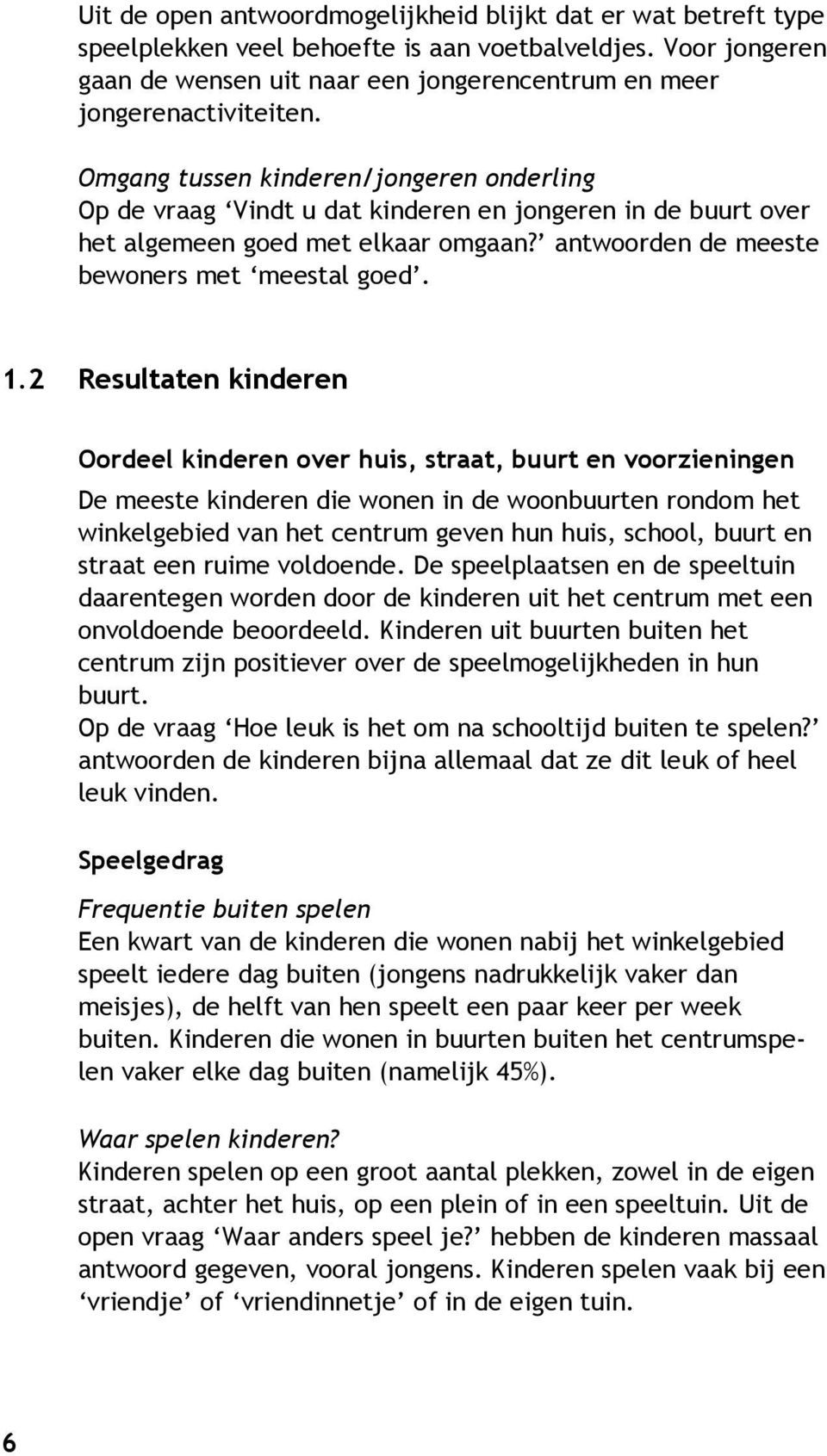 Omgang tussen kinderen/jongeren onderling Op de vraag Vindt u dat kinderen en jongeren in de buurt over het algemeen goed met elkaar omgaan? antwoorden de meeste bewoners met meestal goed. 1.