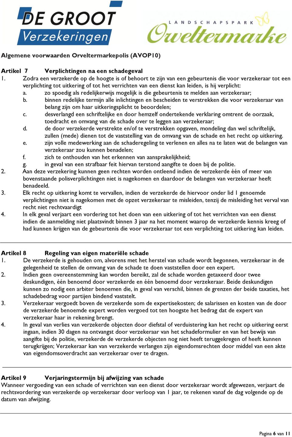 a. zo spoedig als redelijkerwijs mogelijk is die gebeurtenis te melden aan verzekeraar; b.