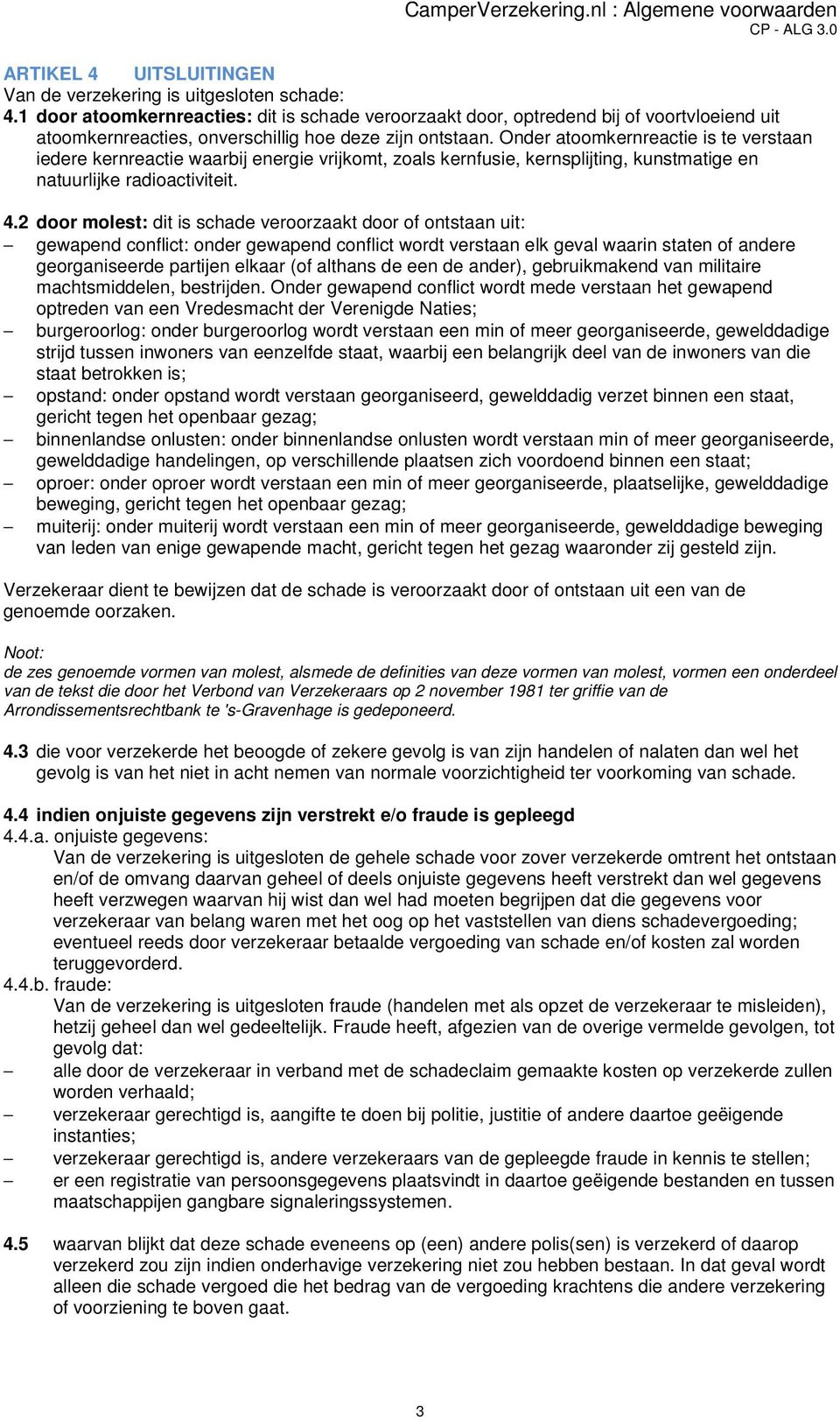 Onder atoomkernreactie is te verstaan iedere kernreactie waarbij energie vrijkomt, zoals kernfusie, kernsplijting, kunstmatige en natuurlijke radioactiviteit. 4.