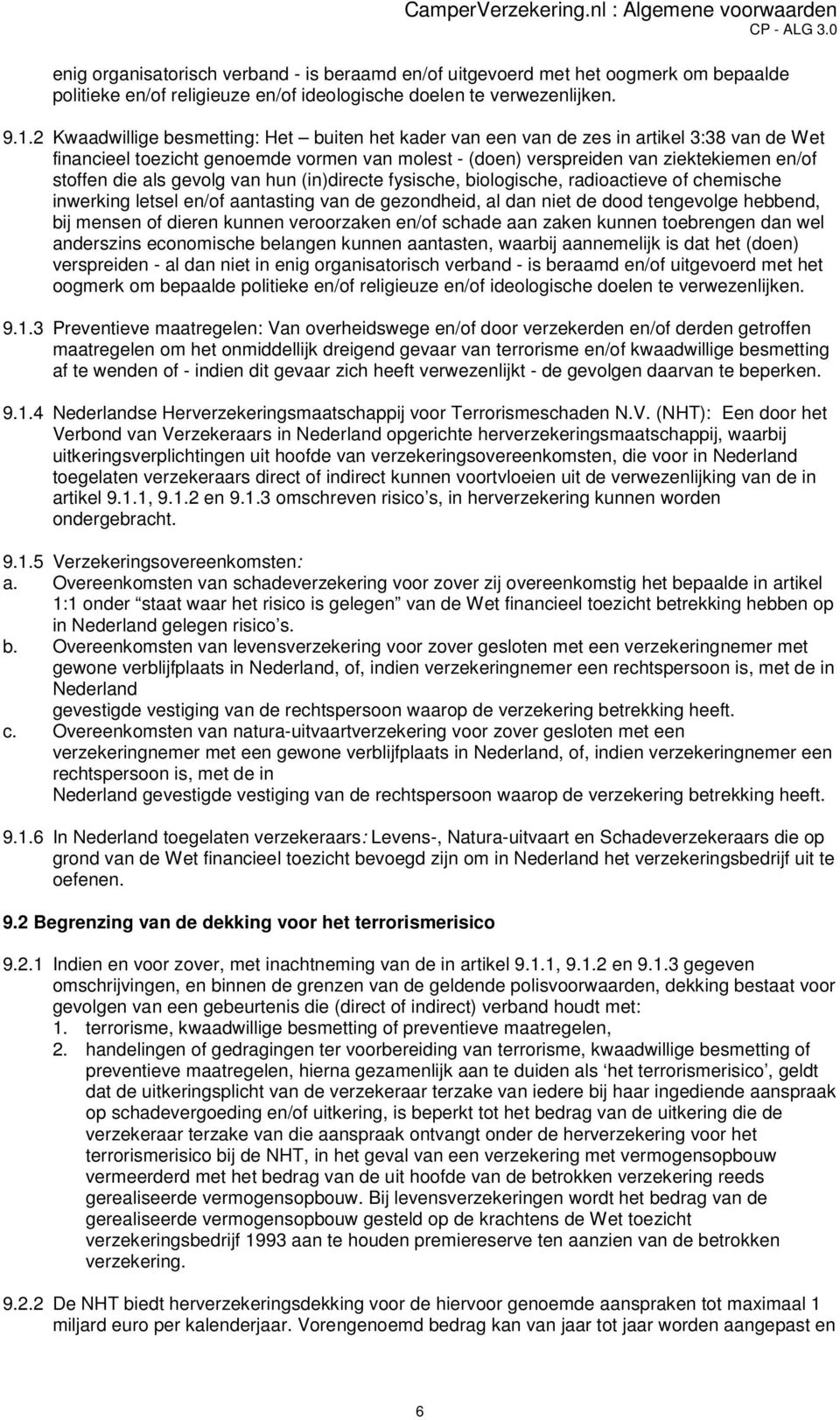 als gevolg van hun (in)directe fysische, biologische, radioactieve of chemische inwerking letsel en/of aantasting van de gezondheid, al dan niet de dood tengevolge hebbend, bij mensen of dieren