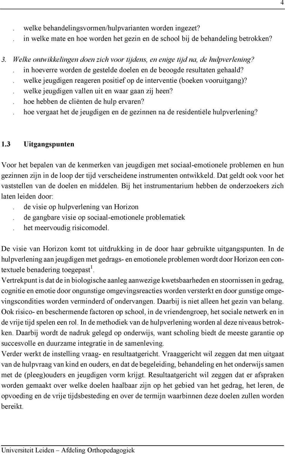 . welke jeugdigen reageren positief op de interventie (boeken vooruitgang)?. welke jeugdigen vallen uit en waar gaan zij heen?. hoe hebben de cliënten de hulp ervaren?