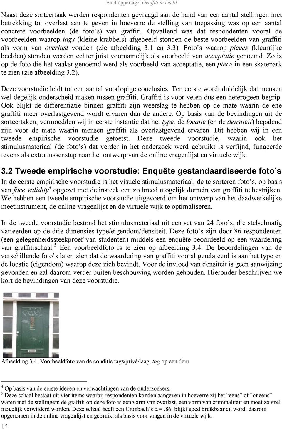 Opvallend was dat respondenten vooral de voorbeelden waarop tags (kleine krabbels) afgebeeld stonden de beste voorbeelden van graffiti als vorm van overlast vonden (zie afbeelding 3.1 en 3.3).