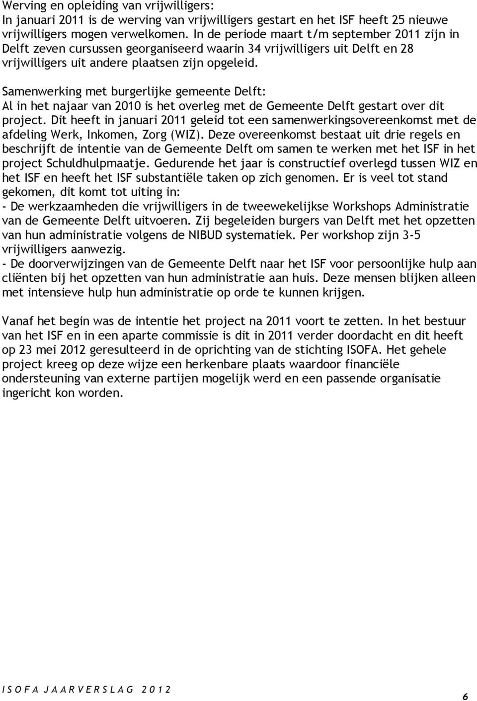 Samenwerking met burgerlijke gemeente Delft: Al in het najaar van 2010 is het overleg met de Gemeente Delft gestart over dit project.