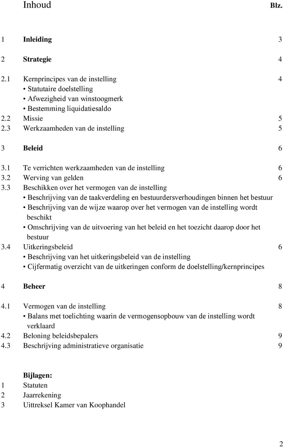 3 Beschikken over het vermogen van de instelling Beschrijving van de taakverdeling en bestuurdersverhoudingen binnen het bestuur Beschrijving van de wijze waarop over het vermogen van de instelling