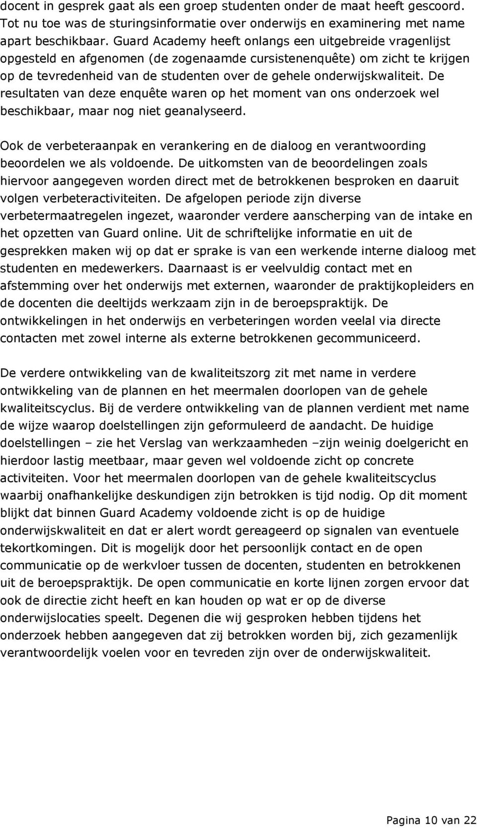 onderwijskwaliteit. De resultaten van deze enquête waren op het moment van ons onderzoek wel beschikbaar, maar nog niet geanalyseerd.