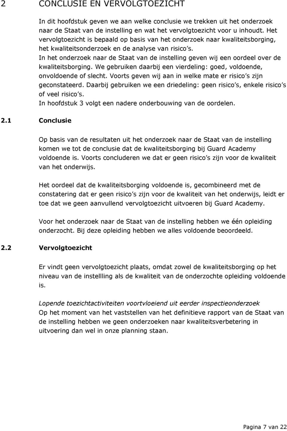 In het onderzoek naar de Staat van de instelling geven wij een oordeel over de kwaliteitsborging. We gebruiken daarbij een vierdeling: goed, voldoende, onvoldoende of slecht.