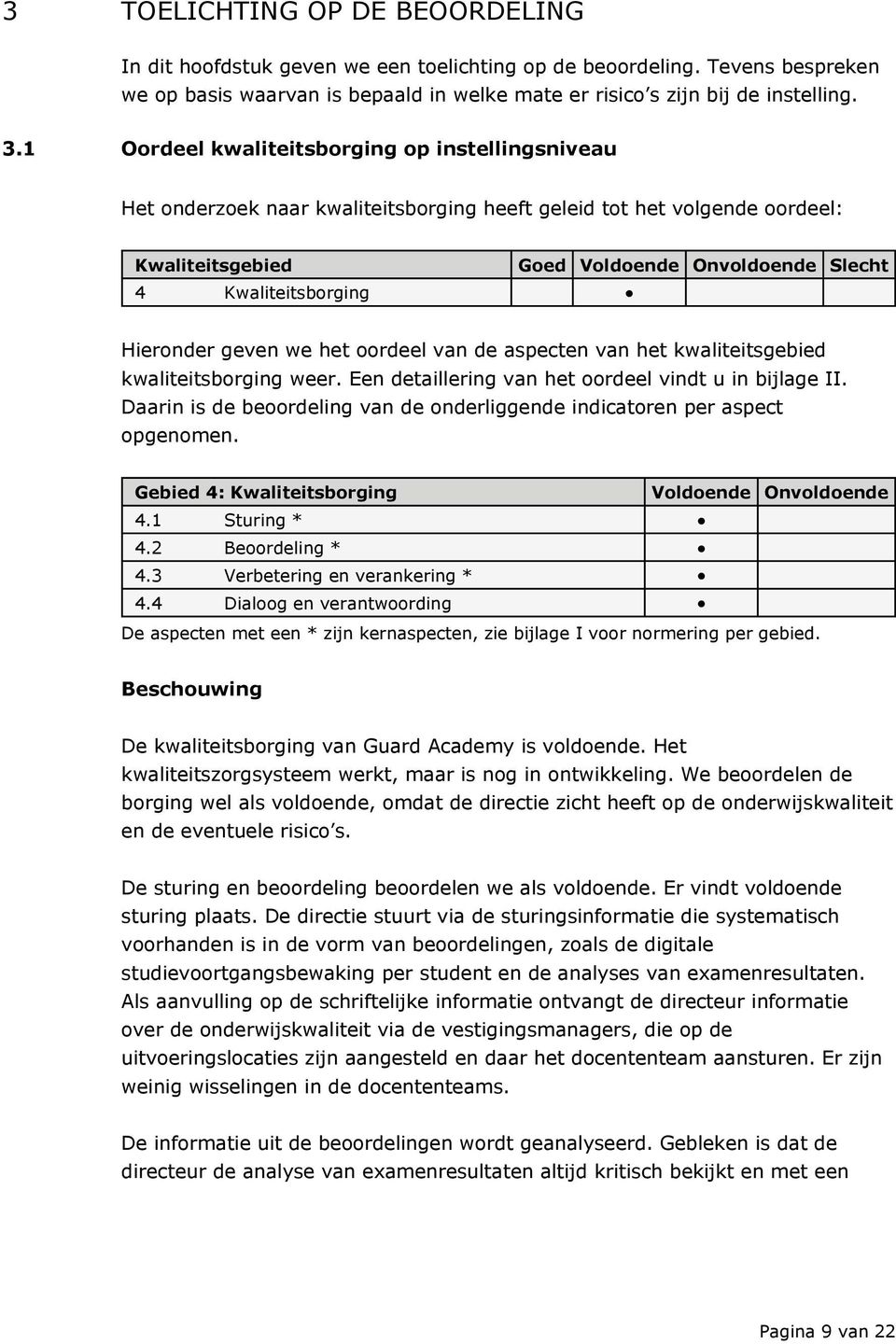 Hieronder geven we het oordeel van de aspecten van het kwaliteitsgebied kwaliteitsborging weer. Een detaillering van het oordeel vindt u in bijlage II.