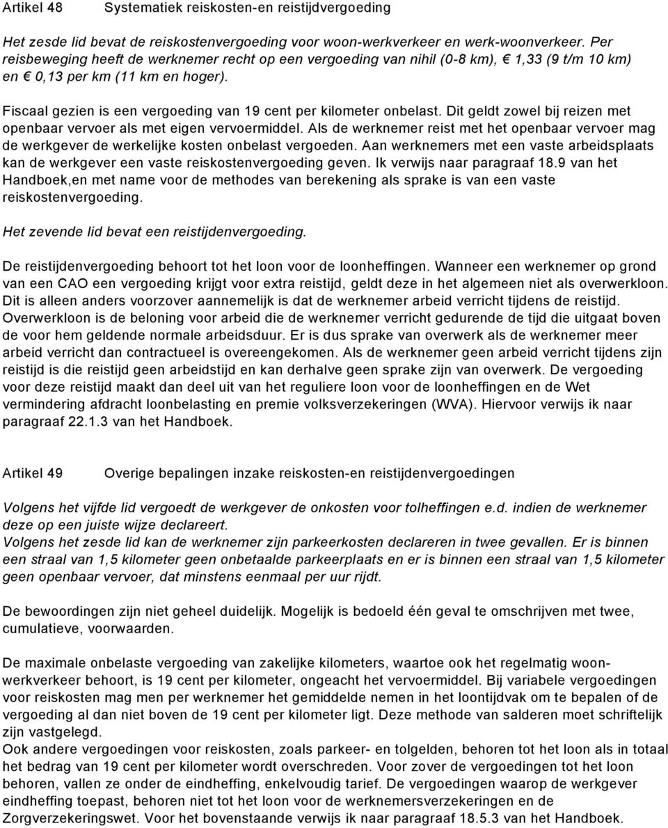 als met eigen vervoermiddel Als de werknemer reist met het openbaar vervoer mag de werkgever de werkelijke kosten onbelast vergoeden Aan werknemers met een vaste arbeidsplaats kan de werkgever een