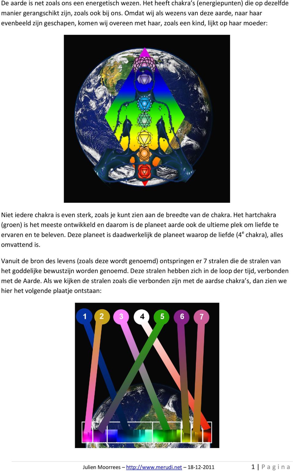 breedte van de chakra. Het hartchakra (groen) is het meeste ontwikkeld en daarom is de planeet aarde ook de ultieme plek om liefde te ervaren en te beleven.