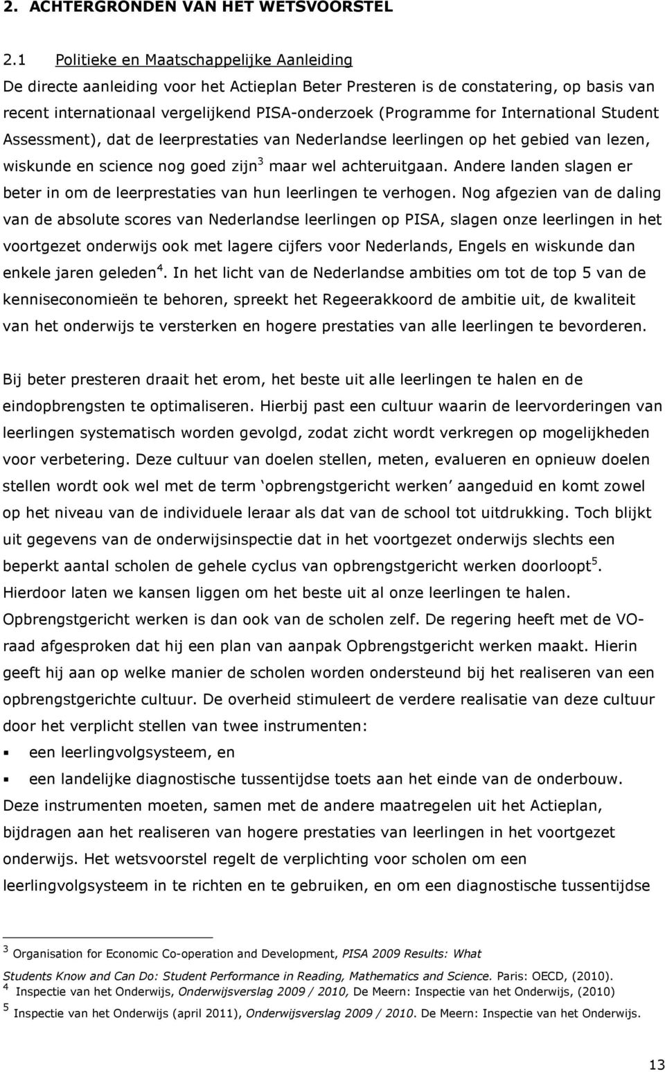 International Student Assessment), dat de leerprestaties van Nederlandse leerlingen op het gebied van lezen, wiskunde en science nog goed zijn 3 maar wel achteruitgaan.