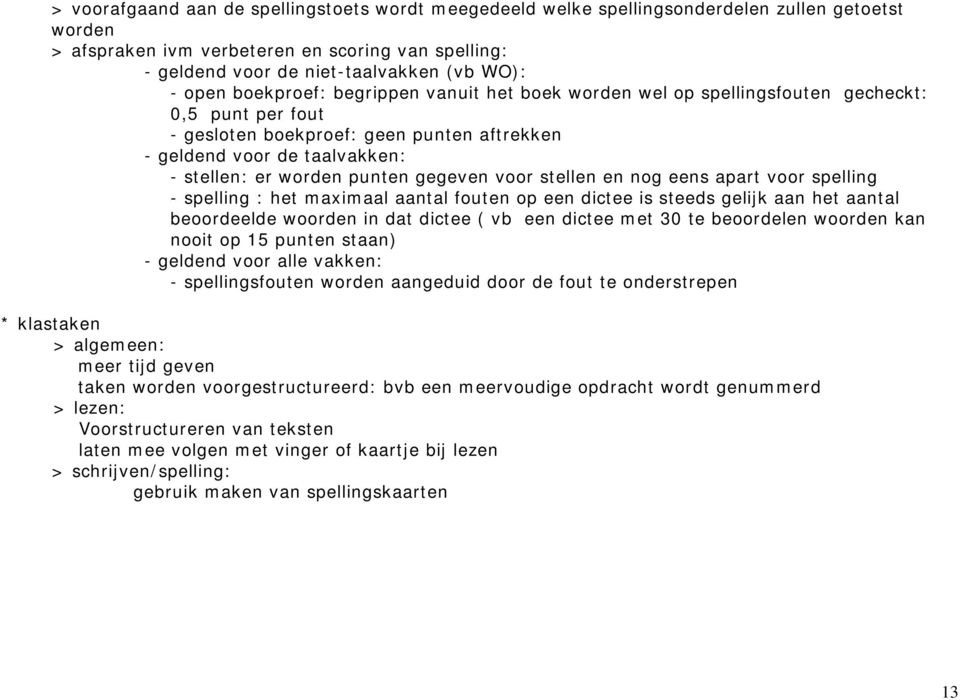 punten gegeven voor stellen en nog eens apart voor spelling - spelling : het maximaal aantal fouten op een dictee is steeds gelijk aan het aantal beoordeelde woorden in dat dictee ( vb een dictee met