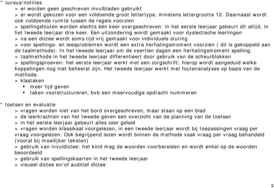 Een uitzondering wordt gemaakt voor dyslectische leerlingen > na een dictee wordt soms tijd vrij gemaakt voor individuele sturing > voor spellings- en leesproblemen wordt een extra herhalingsmoment