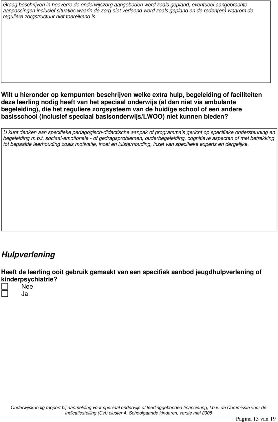 Wilt u hieronder op kernpunten beschrijven welke extra hulp, begeleiding of faciliteiten deze leerling nodig heeft van het speciaal onderwijs (al dan niet via ambulante begeleiding), die het